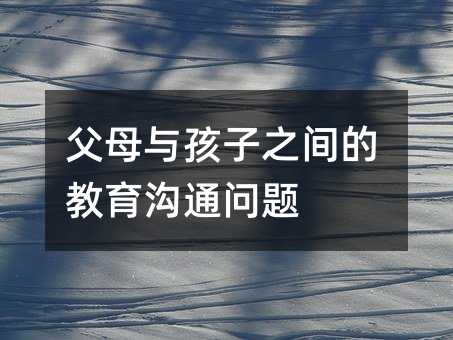 父母與孩子之間的教育溝通問題