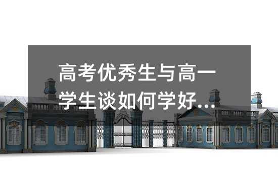 高考優(yōu)秀生與高一學(xué)生談如何學(xué)好歷史