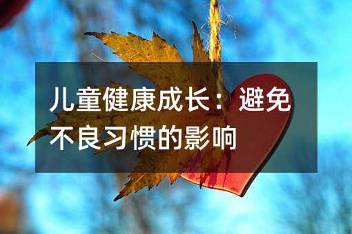 兒童健康成長:避免不良習慣的影響