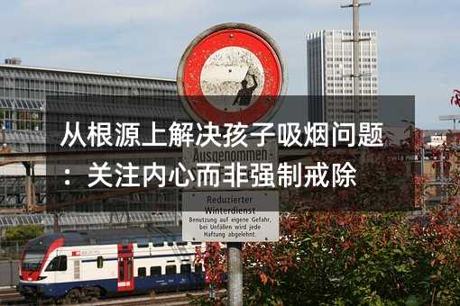 從根源上解決孩子吸煙問題:關注內心而非強制戒除
