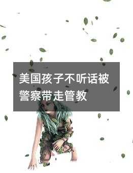 美國孩子不聽話被警察帶走管教
