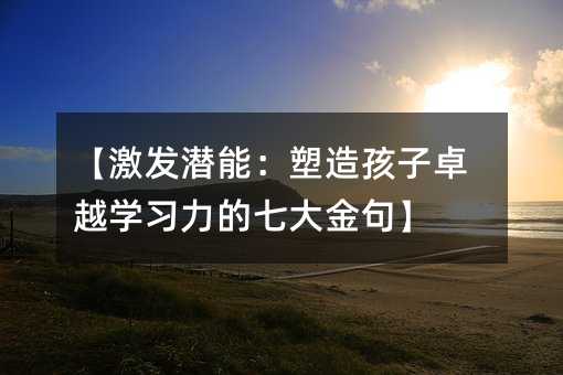 【激發潛能:塑造孩子卓越學習力的七大金句】