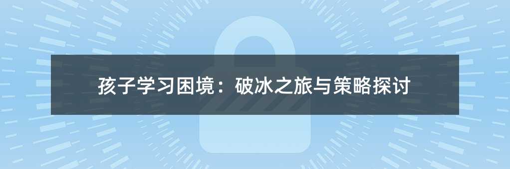 孩子學習困境:破冰之旅與策略探討