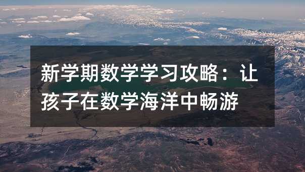 新學期數學學習攻略:讓孩子在數學海洋中暢游