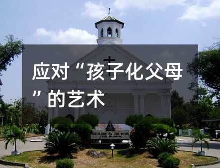 應對“孩子化父母”的藝術
