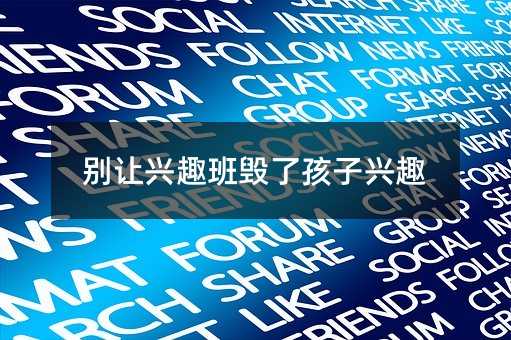 別讓興趣班毀了孩子興趣