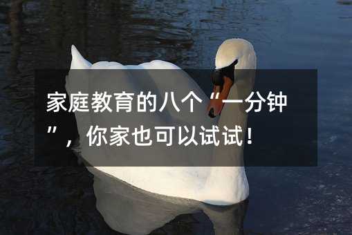 家庭教育的八個(gè)“一分鐘”,你家也可以試試!