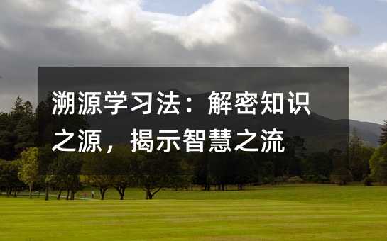 溯源學習法:解密知識之源,揭示智慧之流