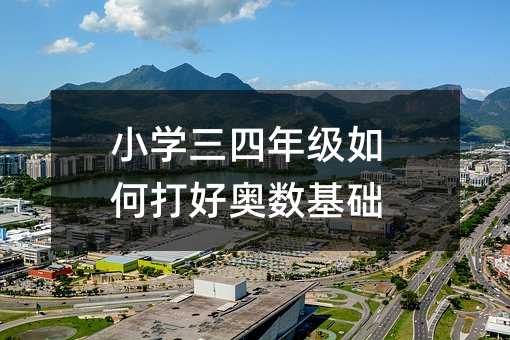 小學三四年級如何打好奧數基礎