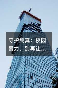 守護純真：校園暴力，別再讓孩子的心靈受傷！