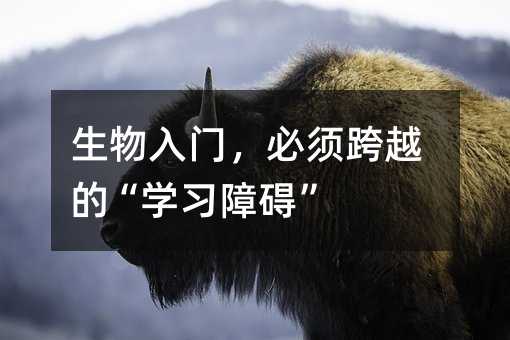 生物入門，必須跨越的“學習障礙”