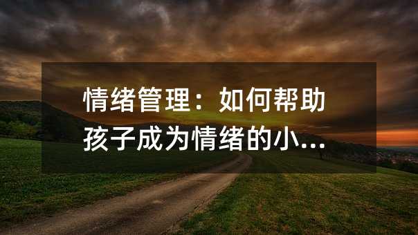 情緒管理:如何幫助孩子成為情緒的小主人