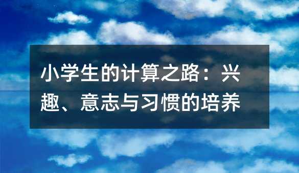 小學生的計算之路:興趣、意志與習慣的培養