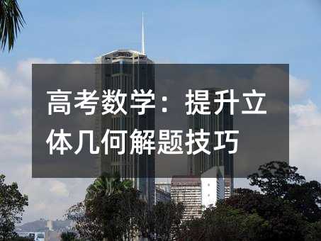 高考數學:提升立體幾何解題技巧