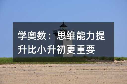 學奧數:思維能力提升比小升初更重要