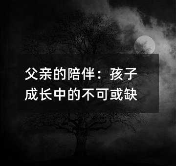 父親的陪伴:孩子成長中的不可或缺