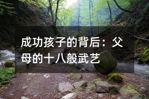 成功孩子的背后:父母的十八般武藝