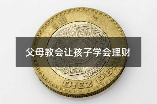 父母教會讓孩子學(xué)會理財(cái)