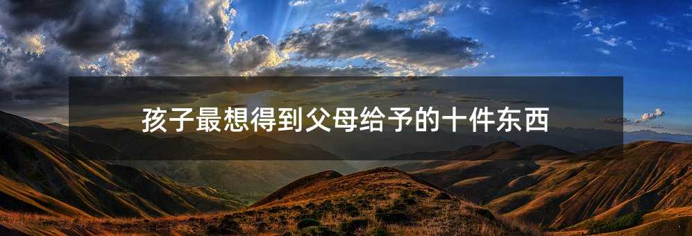 孩子最想得到父母給予的十件東西