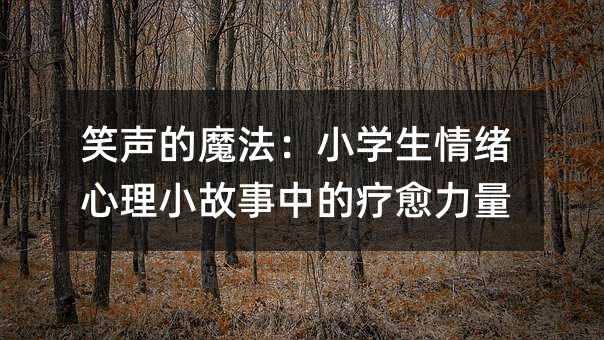 笑聲的魔法:小學生情緒心理小故事中的療愈力量