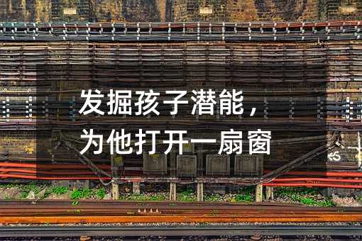 發掘孩子潛能,為他打開一扇窗