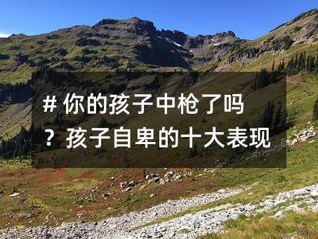 # 你的孩子中槍了嗎?孩子自卑的十大表現(xiàn)