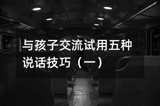 與孩子交流試用五種說話技巧(一)
