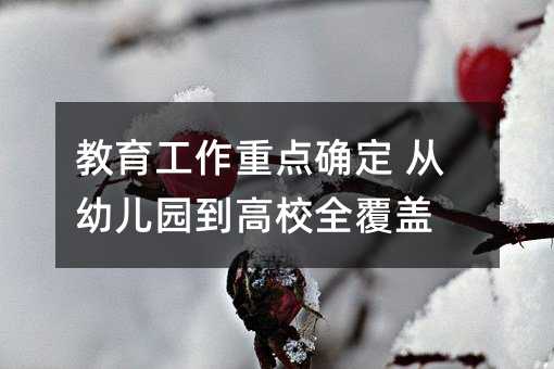 教育工作重點確定 從幼兒園到高校全覆蓋