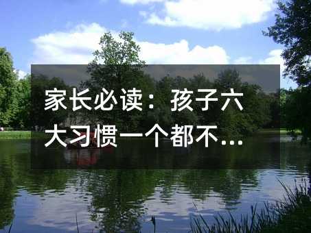 家長(zhǎng)必讀:孩子六大習(xí)慣一個(gè)都不能少