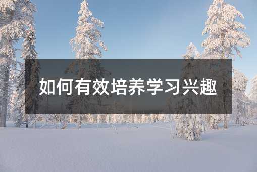 如何有效培養學習興趣