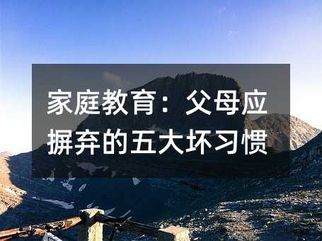 家庭教育:父母應(yīng)摒棄的五大壞習(xí)慣