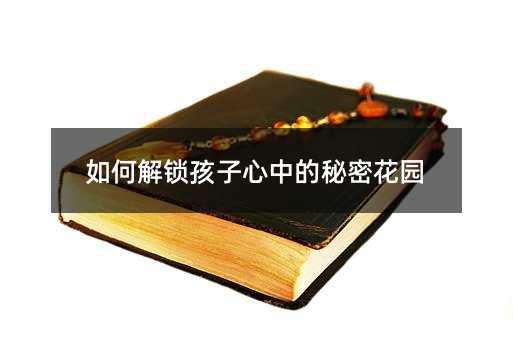 如何解鎖孩子心中的秘密花園