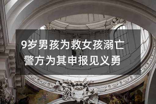 9歲男孩為救女孩溺亡 警方為其申報見義勇為
