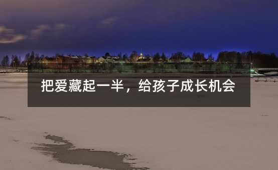 把愛(ài)藏起一半,給孩子成長(zhǎng)機(jī)會(huì)