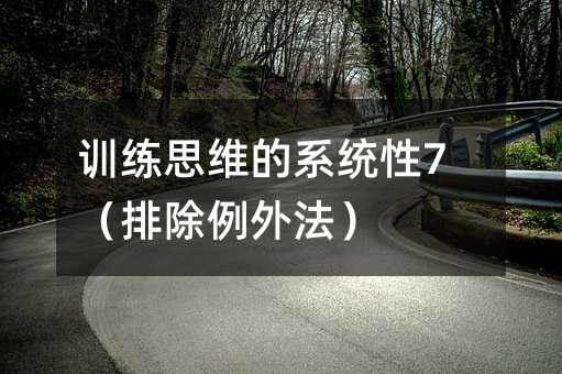 訓練思維的系統性7(排除例外法)