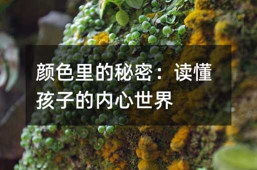 顏色里的秘密:讀懂孩子的內心世界