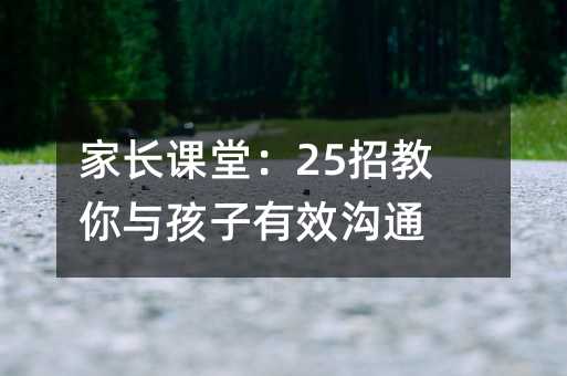 家長課堂:25招教你與孩子有效溝通