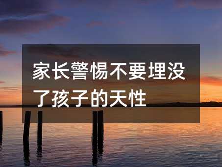 家長警惕不要埋沒了孩子的天性
