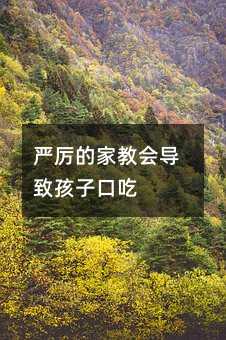 嚴厲的家教會導致孩子口吃