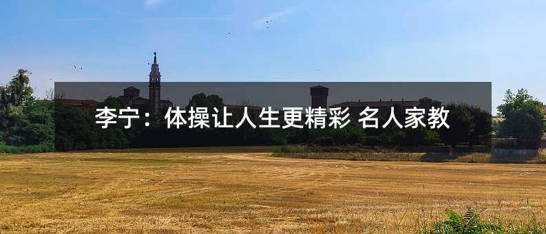 李寧:體操讓人生更精彩 名人家教