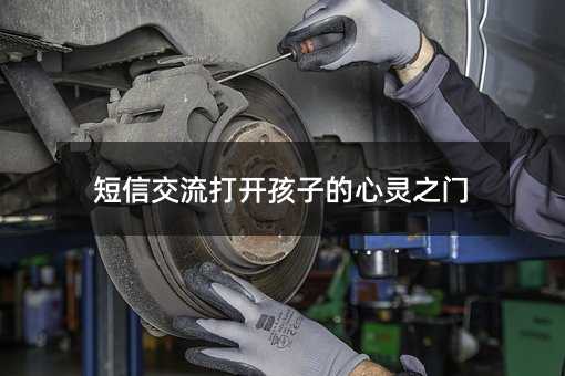 短信交流打開孩子的心靈之門