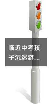 臨近中考孩子沉迷游戲怎么辦