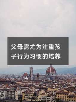 父母需尤為注重孩子行為習(xí)慣的培養(yǎng)
