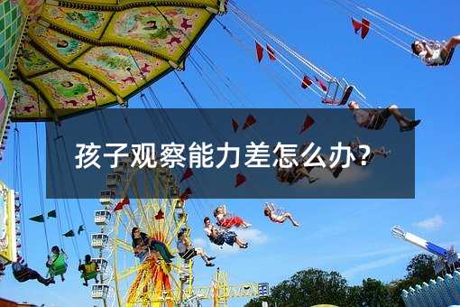 孩子觀察能力差怎么辦?
