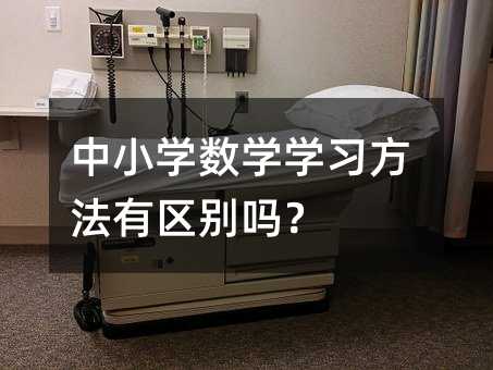中小學(xué)數(shù)學(xué)學(xué)習(xí)方法有區(qū)別嗎?