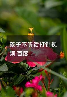 孩子不聽(tīng)話打針視頻 百度