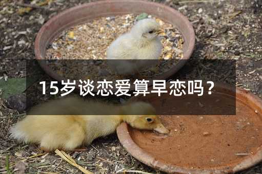 15歲談戀愛算早戀嗎?