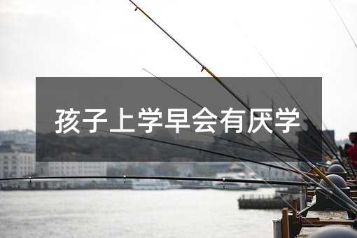 孩子上學早會有厭學