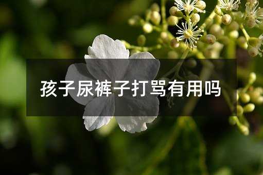 孩子尿褲子打罵有用嗎