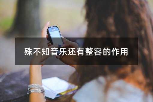 殊不知音樂還有整容的作用